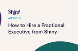 How to Hire a Fractional Executive from Shiny