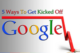 5 ways to get kicked off Google