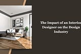 The Impact of an Interior Designer on the Design Industry