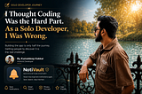 I Thought Coding Was the Hard Part. As a Solo Developer, I Was Wrong.