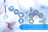 How Big Data is Changing the Healthcare Industry