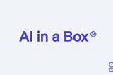 AI in a Box®: Unleash Your Business’s Potential with tailored AI Services