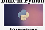 Let’s Play With Some Built-in Python Functions