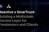 Reactive x SmarTrust: Building a Multichain Escrow Layer for Freelancers and Clients