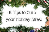 6 Tips to Curb your Holiday Stress