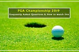 PGA Championship 2019: Frequently Asked Questions & How to watch live