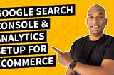 Google Search Console & Google Analytics Setup For eCommerce