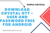 Download Crystal OTT — user and password Free for Android
