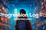 Progression Log #6, November