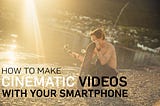 5 Tips On How to Make Cinematic Videos With Your Smartphone