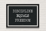 Discipline = Freedom