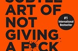 Not so short summary of “Subtle art of not giving a F*ck”