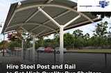 Hire Steel Post and Rail to Get High Quality Bus Shelters