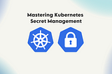 Mastering Kubernetes Secret Management: Practical Use Cases