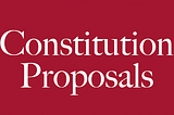 All Constitution Proposals in 1 place.
