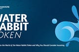 A Dive into the World of the Water Rabbit Token and Why You Should Consider Investing