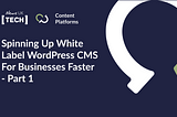 Spinning up white label WordPress CMS for businesses faster -Part 1