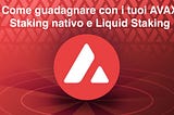 Come guadagnare con i tuoi AVAX — Staking nativo e Liquid Staking