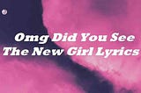 Omg Did You See The New Girl Lyrics