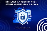 NSE6_FWF-6.4 Fortinet NSE 6 — Secure Wireless LAN 6.4 Exam