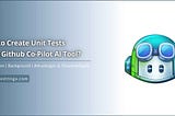 How to Create Unit Tests Using Github Co-Pilot AI Tool?