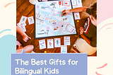 The Best Gifts for Bilingual Kids