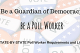 Be a Poll Worker!
Be a Guardian of Democracy!