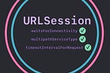 Optimizing Performance with URLSession: Exploring multipathServiceType, waitsForConnectivity, and…