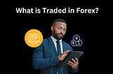 What is Traded in Forex?
