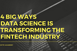 4 Big Ways Data Science is Transforming the FinTech Industry | Byte Academy | Top Coding School for…