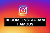 How to become Instagram Famous Quickly