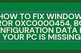 How To Fix Windows Error 0xc0000454, Boot Configuration Data for Your Pc Is Missing