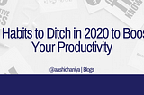 7 Habits to Ditch in 2020 to Boost Productivity