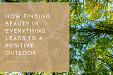 How Finding Beauty in Everything Leads to a Positive Outlook