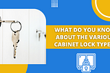 What Do You Know About The Various Cabinet Lock Types?