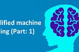 Simplified machine learning (Part: 1)