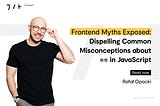 Frontend Myths Exposed: Dispelling Common Misconceptions about == in JavaScript