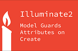 #2 [Illuminate2] Model Guards Attributes on Create