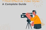 7 MOST EFFECTIVE VIDEO STYLES