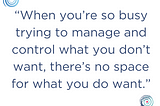 Image with quote by Helen Amery “When you’re so busy trying to manage and control what you don’t want, there’s no space for what you do want.”