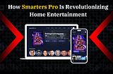 How Smarters Pro Is Revolutionizing Home Entertainment