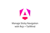 Managing the Sticky Navigation: Angular, Tailwind, and RxJS