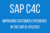 SAP C4C : Improving Customer Experience in the SAP IS-Utilities