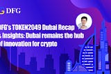 DFG’s TOKEN2049 Dubai Recap & Insights: Dubai remains the hub of innovation for crypto