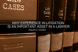 Ralph C. Chapa Explains Why Experience in Litigation is an Important Asset in a Lawyer