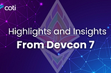 Highlights and Insights from Devcon 7