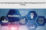 How Training Management Systems (TMS) are Shaping the Future of IT Training