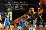 What To Do When You’re Not Performing Your Best in a Basketball Game — Sean LeBeauf