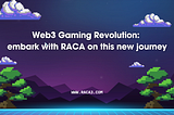 Web3 Gaming Revolution: embark with RACA on this new journey