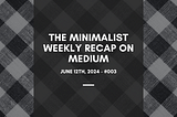 the minimalist weekly recap on Medium